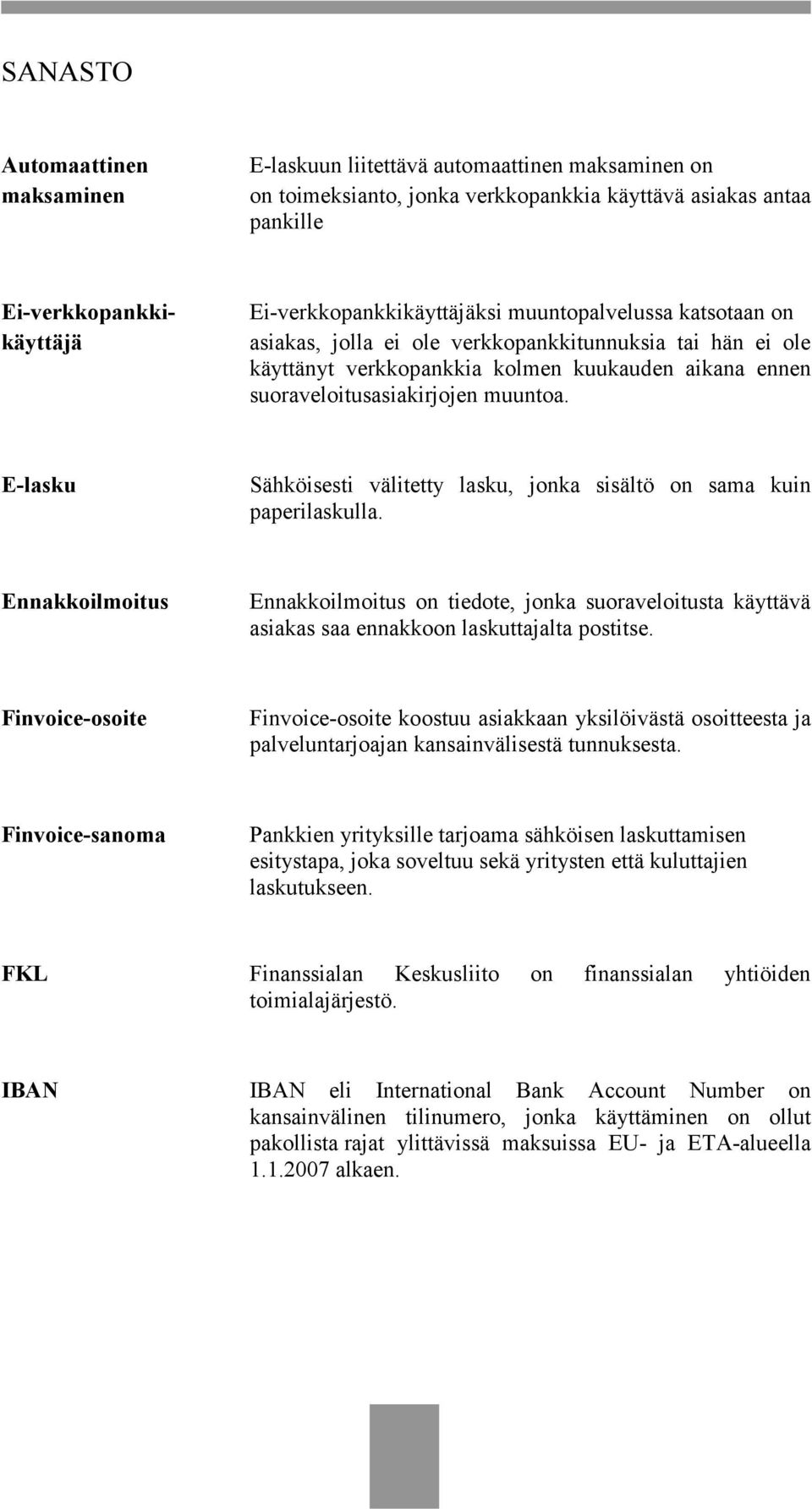 muuntoa. E-lasku Sähköisesti välitetty lasku, jonka sisältö on sama kuin paperilaskulla.
