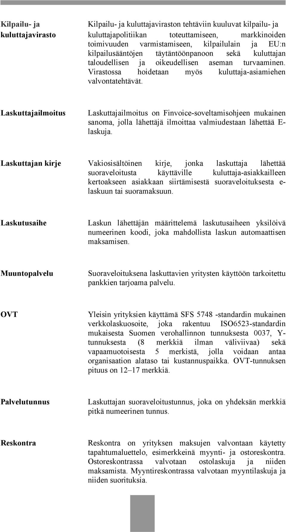 Laskuttajailmoitus Laskuttajailmoitus on Finvoice-soveltamisohjeen mukainen sanoma, jolla lähettäjä ilmoittaa valmiudestaan lähettää E- laskuja.