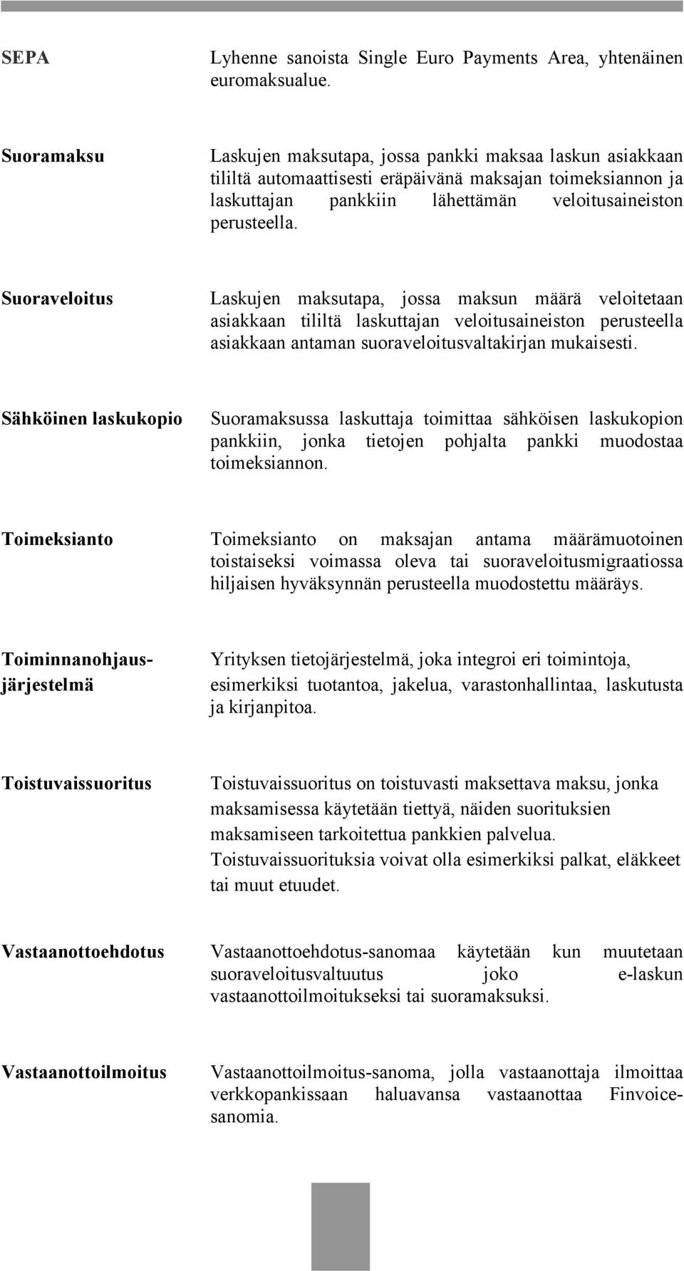 Suoraveloitus Laskujen maksutapa, jossa maksun määrä veloitetaan asiakkaan tililtä laskuttajan veloitusaineiston perusteella asiakkaan antaman suoraveloitusvaltakirjan mukaisesti.