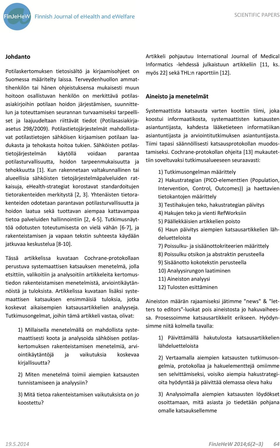 seurannan turvaamiseksi tarpeelliset ja laajuudeltaan riittävät tiedot (Potilasasiakirjaasetus 298/2009).