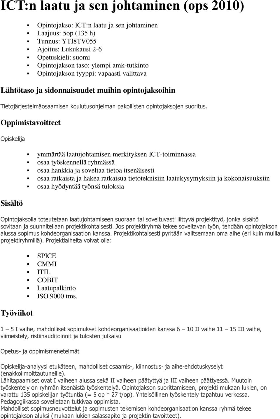 Oppimistavoitteet Opiskelija Sisältö ymmärtää laatujohtamisen merkityksen ICT-toiminnassa osaa työskennellä ryhmässä osaa hankkia ja soveltaa tietoa itsenäisesti osaa ratkaista ja hakea ratkaisua