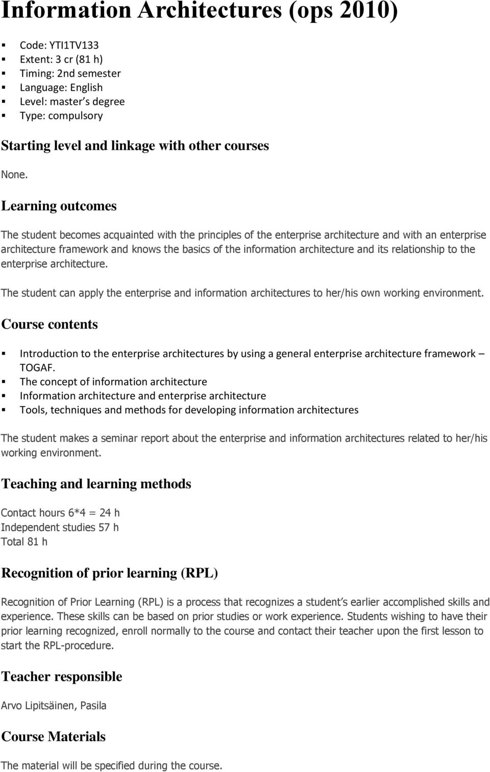 architecture and its relationship to the enterprise architecture. The student can apply the enterprise and information architectures to her/his own working environment.