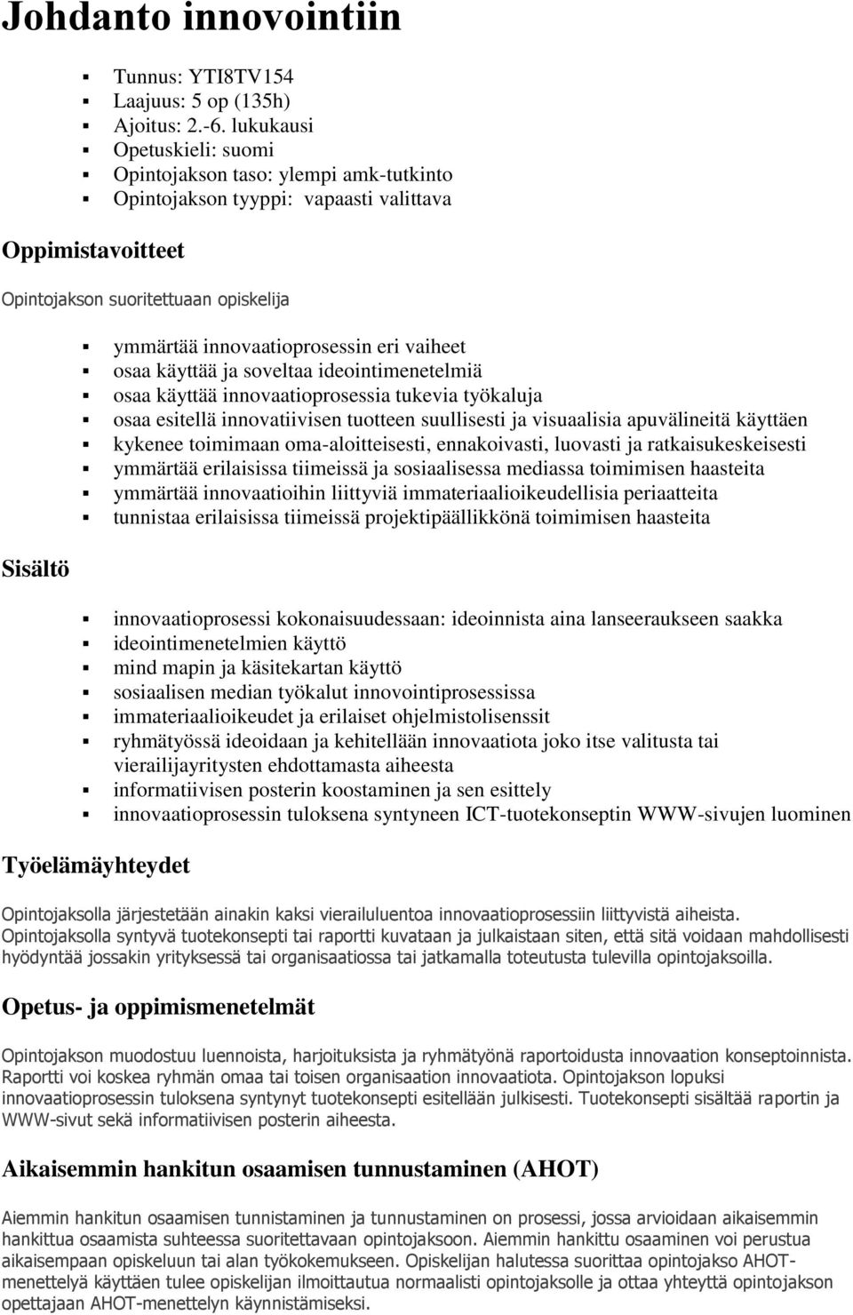 innovaatioprosessin eri vaiheet osaa käyttää ja soveltaa ideointimenetelmiä osaa käyttää innovaatioprosessia tukevia työkaluja osaa esitellä innovatiivisen tuotteen suullisesti ja visuaalisia