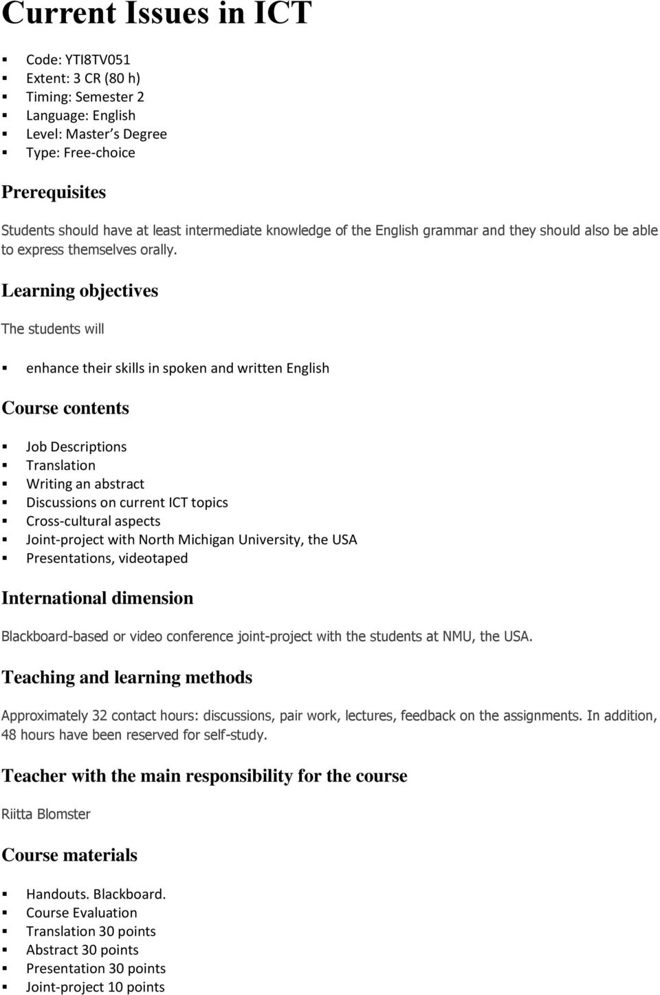 Learning objectives The students will enhance their skills in spoken and written English Course contents Job Descriptions Translation Writing an abstract Discussions on current ICT topics