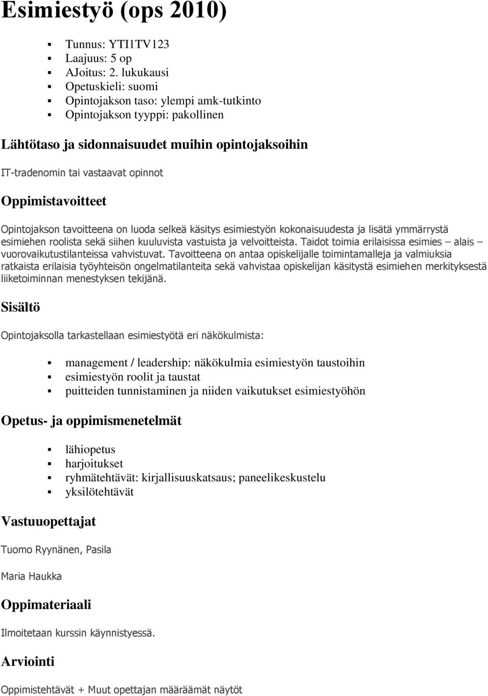 Oppimistavoitteet Opintojakson tavoitteena on luoda selkeä käsitys esimiestyön kokonaisuudesta ja lisätä ymmärrystä esimiehen roolista sekä siihen kuuluvista vastuista ja velvoitteista.