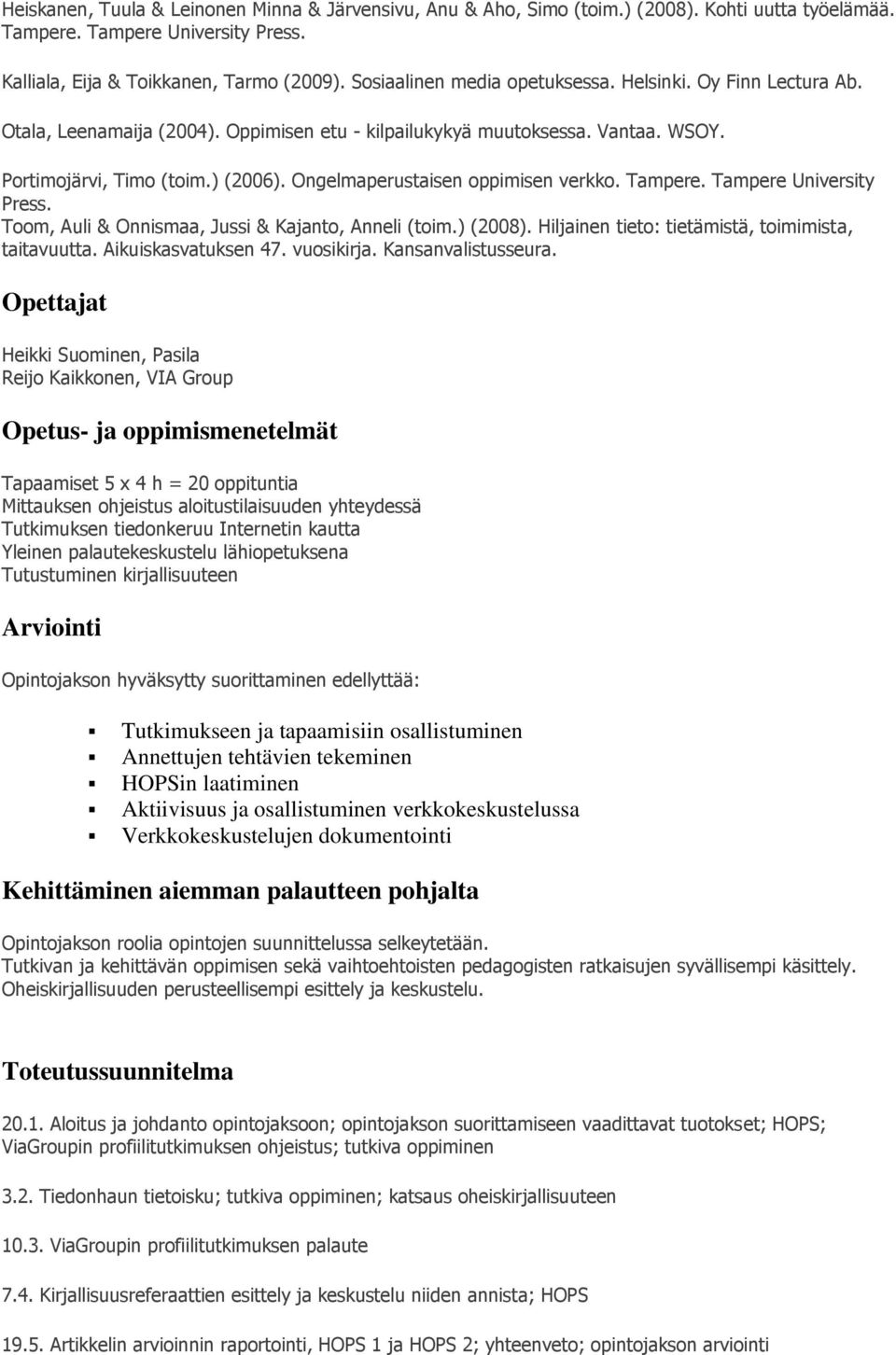 Ongelmaperustaisen oppimisen verkko. Tampere. Tampere University Press. Toom, Auli & Onnismaa, Jussi & Kajanto, Anneli (toim.) (2008). Hiljainen tieto: tietämistä, toimimista, taitavuutta.