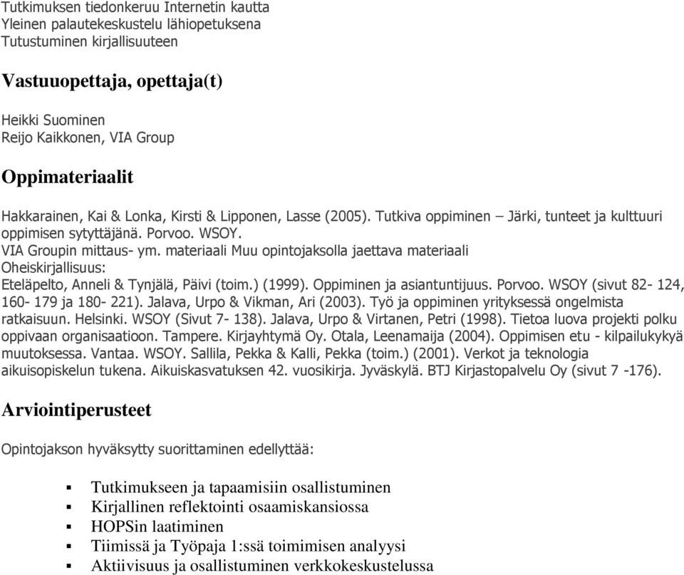 materiaali Muu opintojaksolla jaettava materiaali Oheiskirjallisuus: Eteläpelto, Anneli & Tynjälä, Päivi (toim.) (1999). Oppiminen ja asiantuntijuus. Porvoo. WSOY (sivut 82-124, 160-179 ja 180-221).