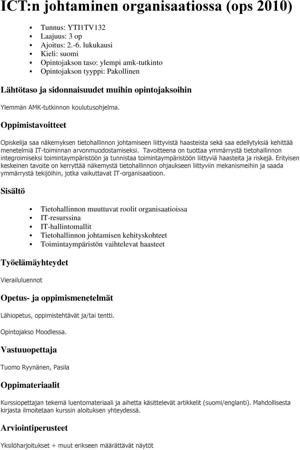 Oppimistavoitteet Opiskelija saa näkemyksen tietohallinnon johtamiseen liittyvistä haasteista sekä saa edellytyksiä kehittää menetelmiä IT-toiminnan arvonmuodostamiseksi.