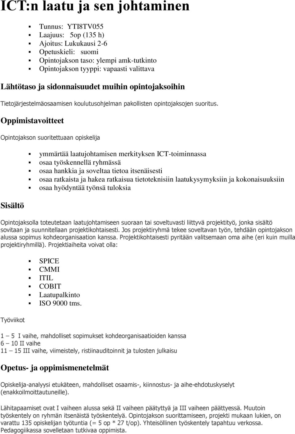 Oppimistavoitteet Opintojakson suoritettuaan opiskelija Sisältö ymmärtää laatujohtamisen merkityksen ICT-toiminnassa osaa työskennellä ryhmässä osaa hankkia ja soveltaa tietoa itsenäisesti osaa