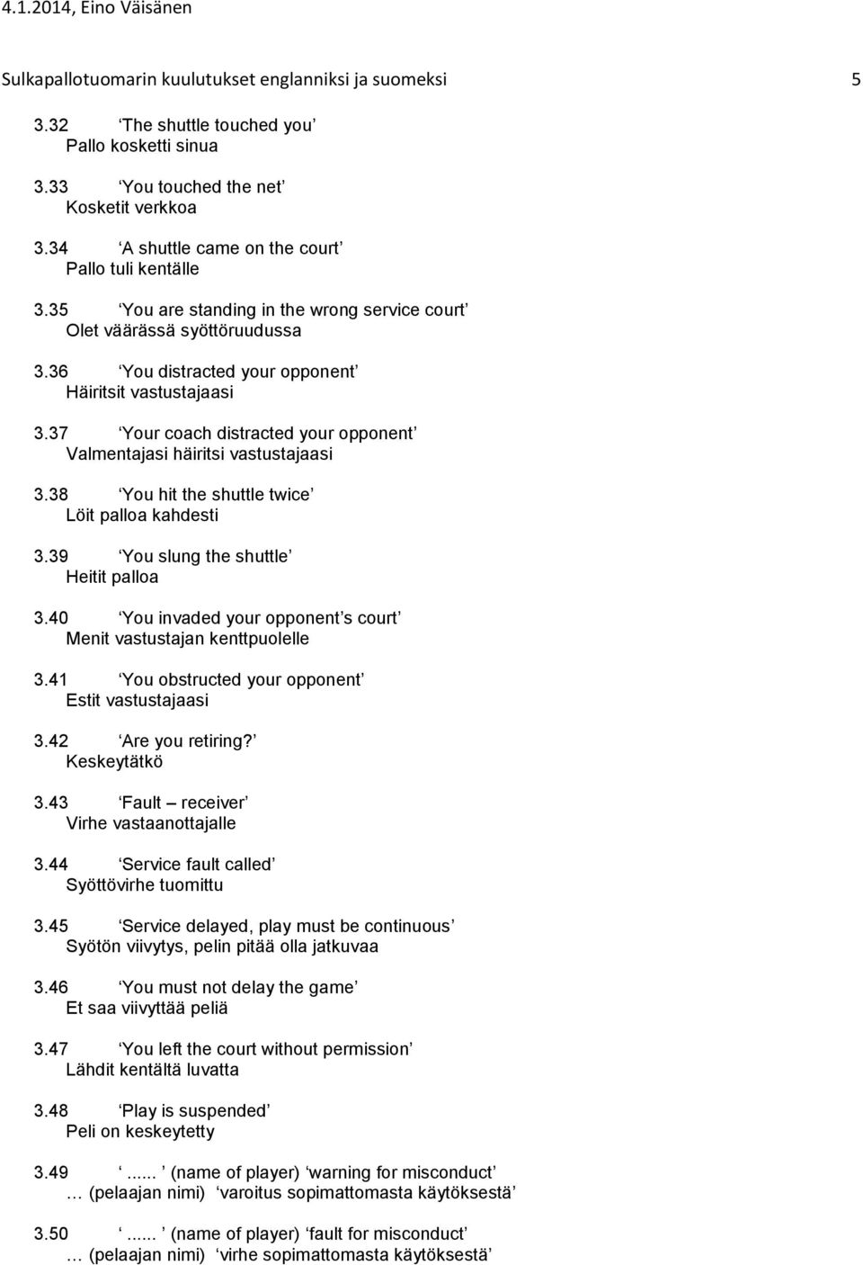 37 Your coach distracted your opponent Valmentajasi häiritsi vastustajaasi 3.38 You hit the shuttle twice Löit palloa kahdesti 3.39 You slung the shuttle Heitit palloa 3.