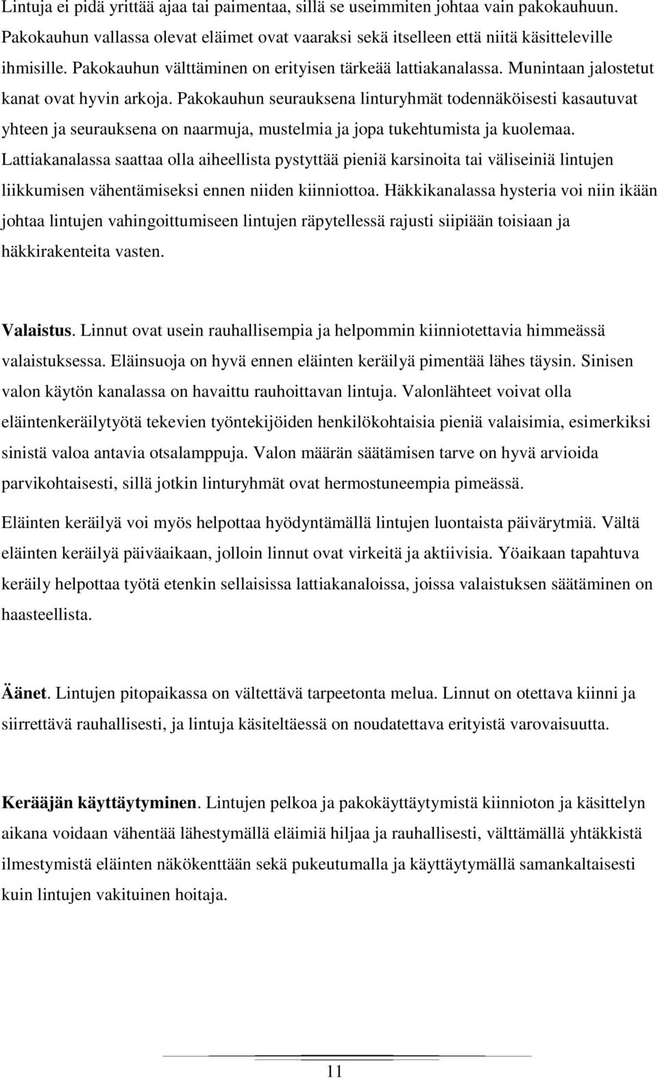 Pakokauhun seurauksena linturyhmät todennäköisesti kasautuvat yhteen ja seurauksena on naarmuja, mustelmia ja jopa tukehtumista ja kuolemaa.