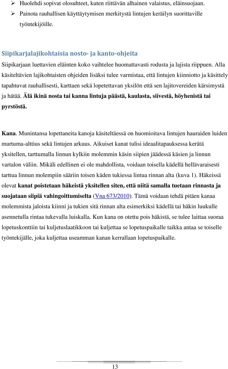 Alla käsiteltävien lajikohtaisten ohjeiden lisäksi tulee varmistaa, että lintujen kiinniotto ja käsittely tapahtuvat rauhallisesti, karttaen sekä lopetettavan yksilön että sen lajitovereiden