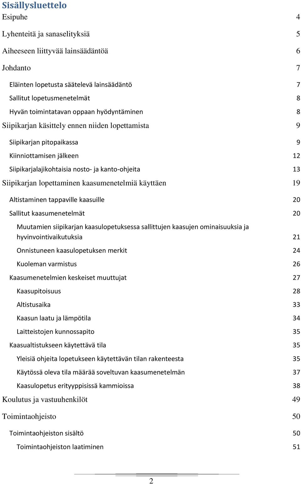 lopettaminen kaasumenetelmiä käyttäen 19 Altistaminen tappaville kaasuille 20 Sallitut kaasumenetelmät 20 Muutamien siipikarjan kaasulopetuksessa sallittujen kaasujen ominaisuuksia ja