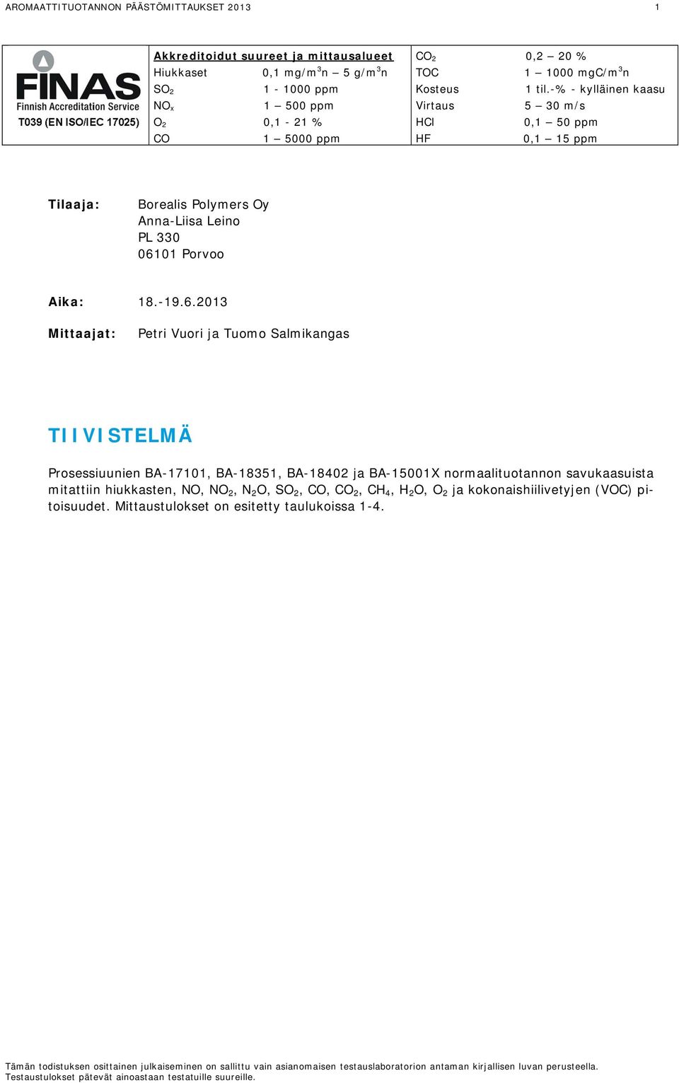 -% - kylläinen kaasu Virtaus 5 30 m/s HCl 0,1 50 ppm HF 0,1 15 ppm Tilaaja: Borealis Polymers Oy Anna-Liisa Leino PL 330 061