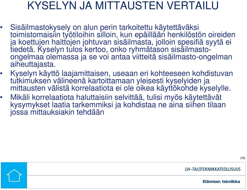 Kyselyn tulos kertoo, onko ryhmätason sisäilmastoongelmaa olemassa ja se voi antaa viitteitä sisäilmasto-ongelman aiheuttajasta.