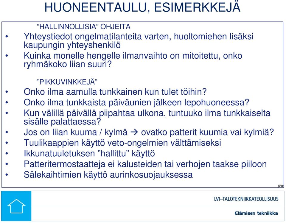 Onko ilma tunkkaista päiväunien jälkeen lepohuoneessa? Kun välillä päivällä piipahtaa ulkona, tuntuuko ilma tunkkaiselta sisälle palattaessa?