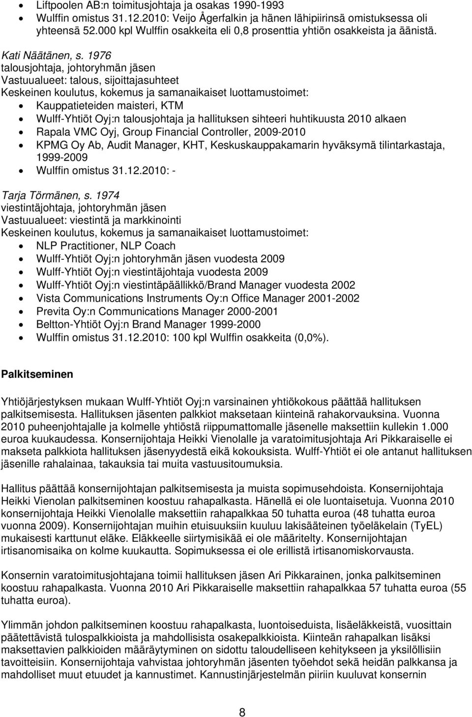 1976 talousjohtaja, johtoryhmän jäsen Vastuualueet: talous, sijoittajasuhteet Kauppatieteiden maisteri, KTM Wulff-Yhtiöt Oyj:n talousjohtaja ja hallituksen sihteeri huhtikuusta 2010 alkaen Rapala VMC