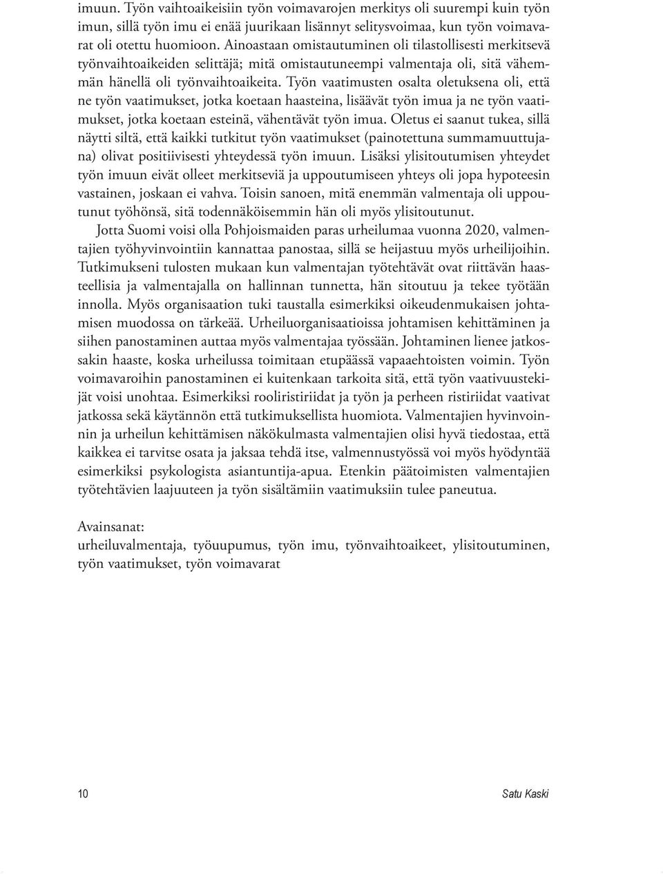 Työn vaatimusten osalta oletuksena oli, että ne työn vaatimukset, jotka koetaan haasteina, lisäävät työn imua ja ne työn vaatimukset, jotka koetaan esteinä, vähentävät työn imua.