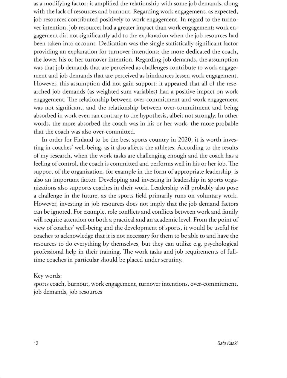 In regard to the turnover intention, job resources had a greater impact than work engagement; work engagement did not significantly add to the explanation when the job resources had been taken into