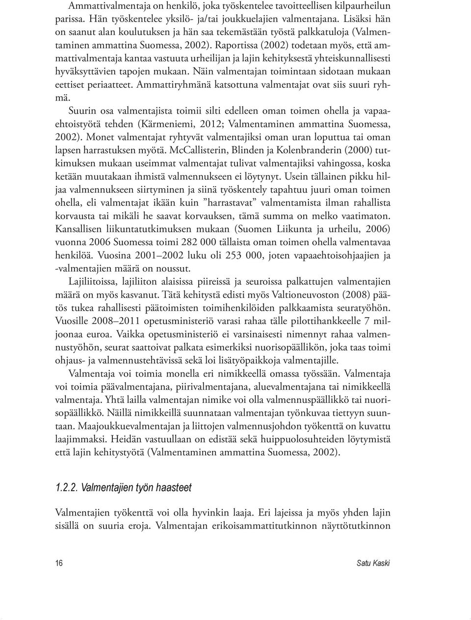 Raportissa (2002) todetaan myös, että ammattivalmentaja kantaa vastuuta urheilijan ja lajin kehityksestä yhteiskunnallisesti hyväksyttävien tapojen mukaan.