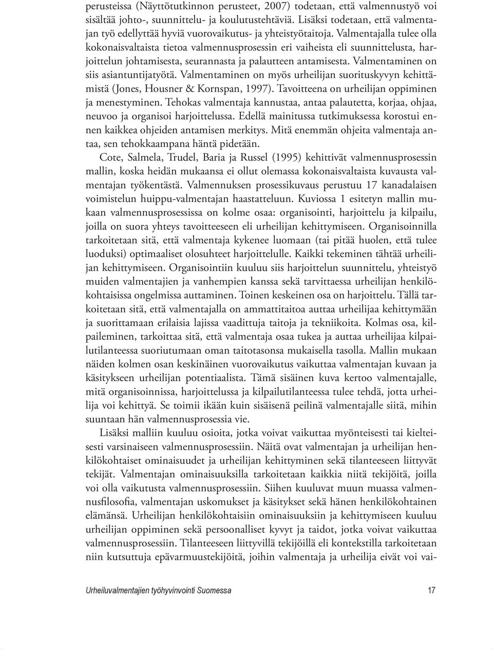 Valmentajalla tulee olla kokonaisvaltaista tietoa valmennusprosessin eri vaiheista eli suunnittelusta, harjoittelun johtamisesta, seurannasta ja palautteen antamisesta.