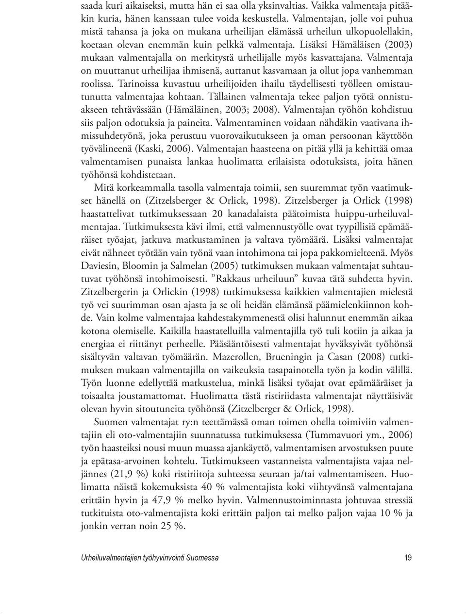 Lisäksi Hämäläisen (2003) mukaan valmentajalla on merkitystä urheilijalle myös kasvattajana. Valmentaja on muuttanut urheilijaa ihmisenä, auttanut kasvamaan ja ollut jopa vanhemman roolissa.