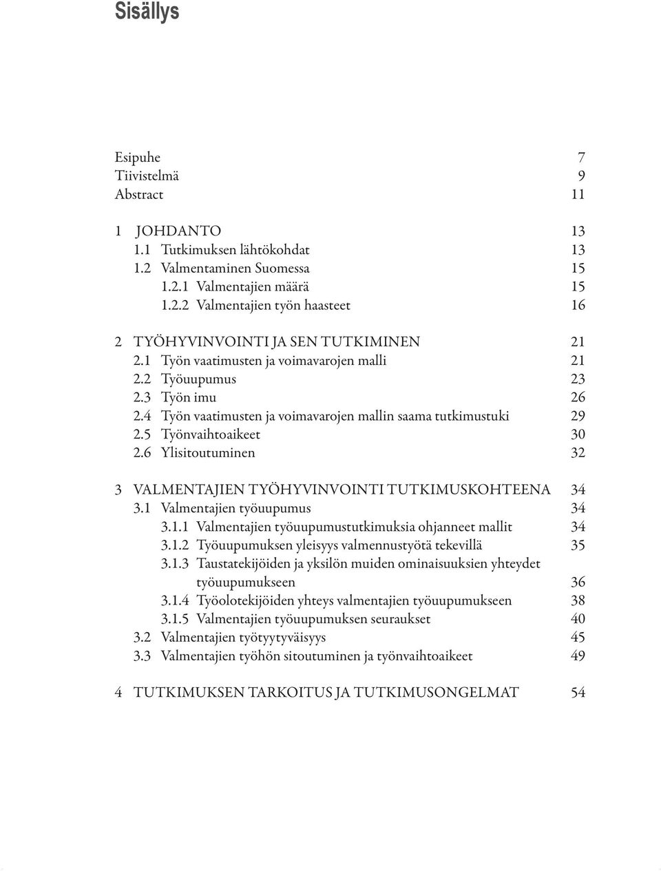 6 Ylisitoutuminen 32 3 VALMENTAJIEN TYÖHYVINVOINTI TUTKIMUSKOHTEENA 34 3.1 Valmentajien työuupumus 34 3.1.1 Valmentajien työuupumustutkimuksia ohjanneet mallit 34 3.1.2 Työuupumuksen yleisyys valmennustyötä tekevillä 35 3.
