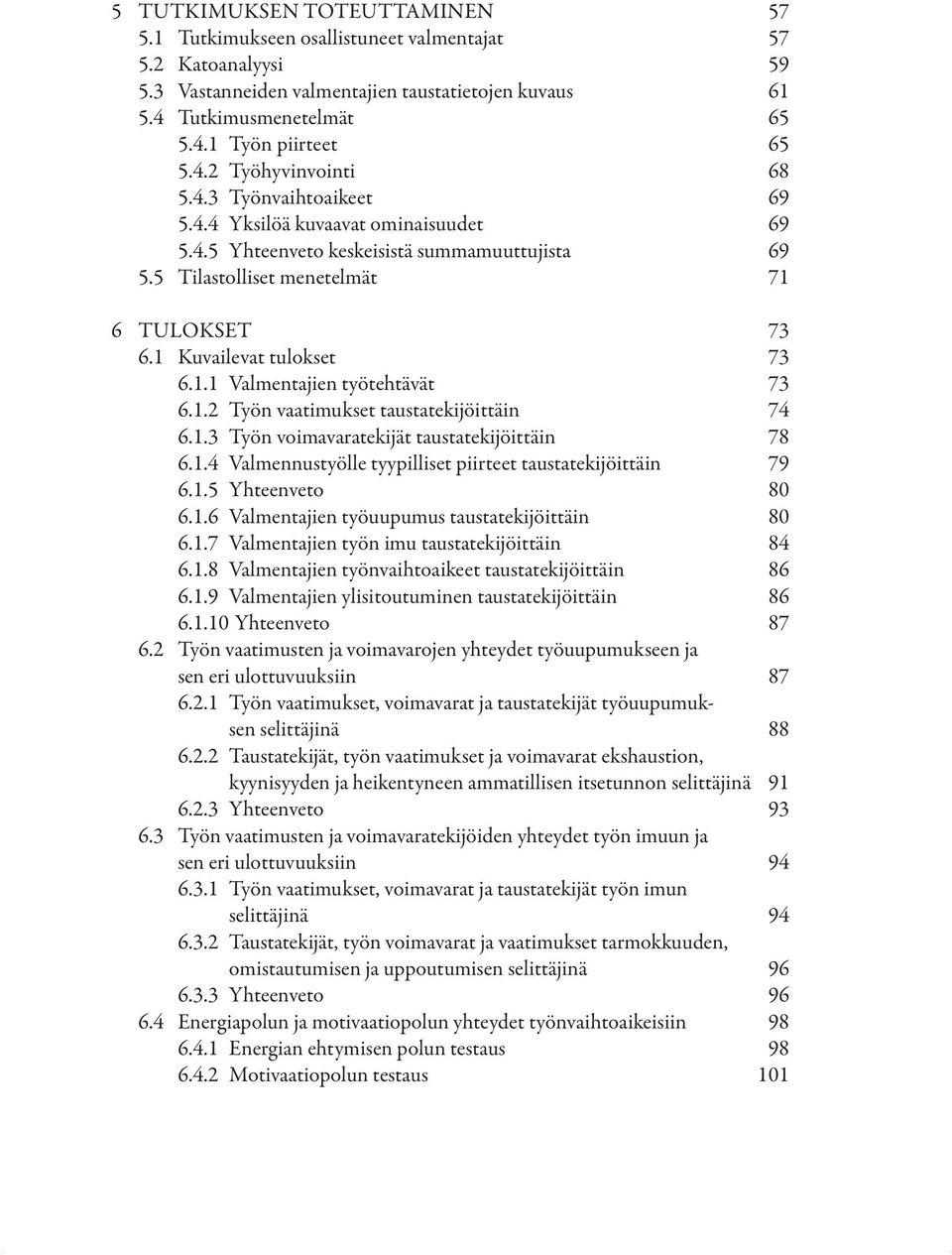 1 Kuvailevat tulokset 73 6.1.1 Valmentajien työtehtävät 73 6.1.2 Työn vaatimukset taustatekijöittäin 74 6.1.3 Työn voimavaratekijät taustatekijöittäin 78 6.1.4 Valmennustyölle tyypilliset piirteet taustatekijöittäin 79 6.