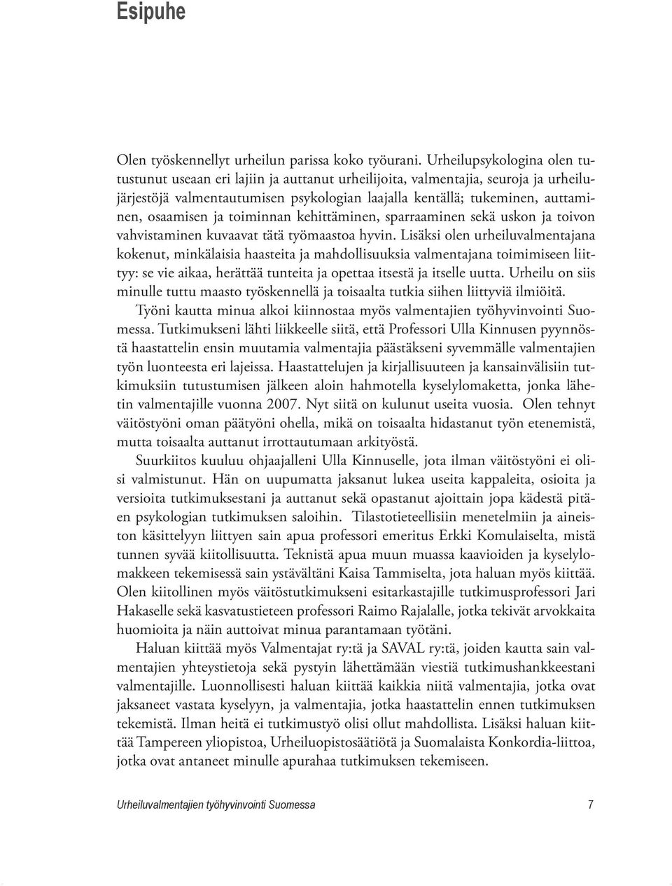 osaamisen ja toiminnan kehittäminen, sparraaminen sekä uskon ja toivon vahvistaminen kuvaavat tätä työmaastoa hyvin.