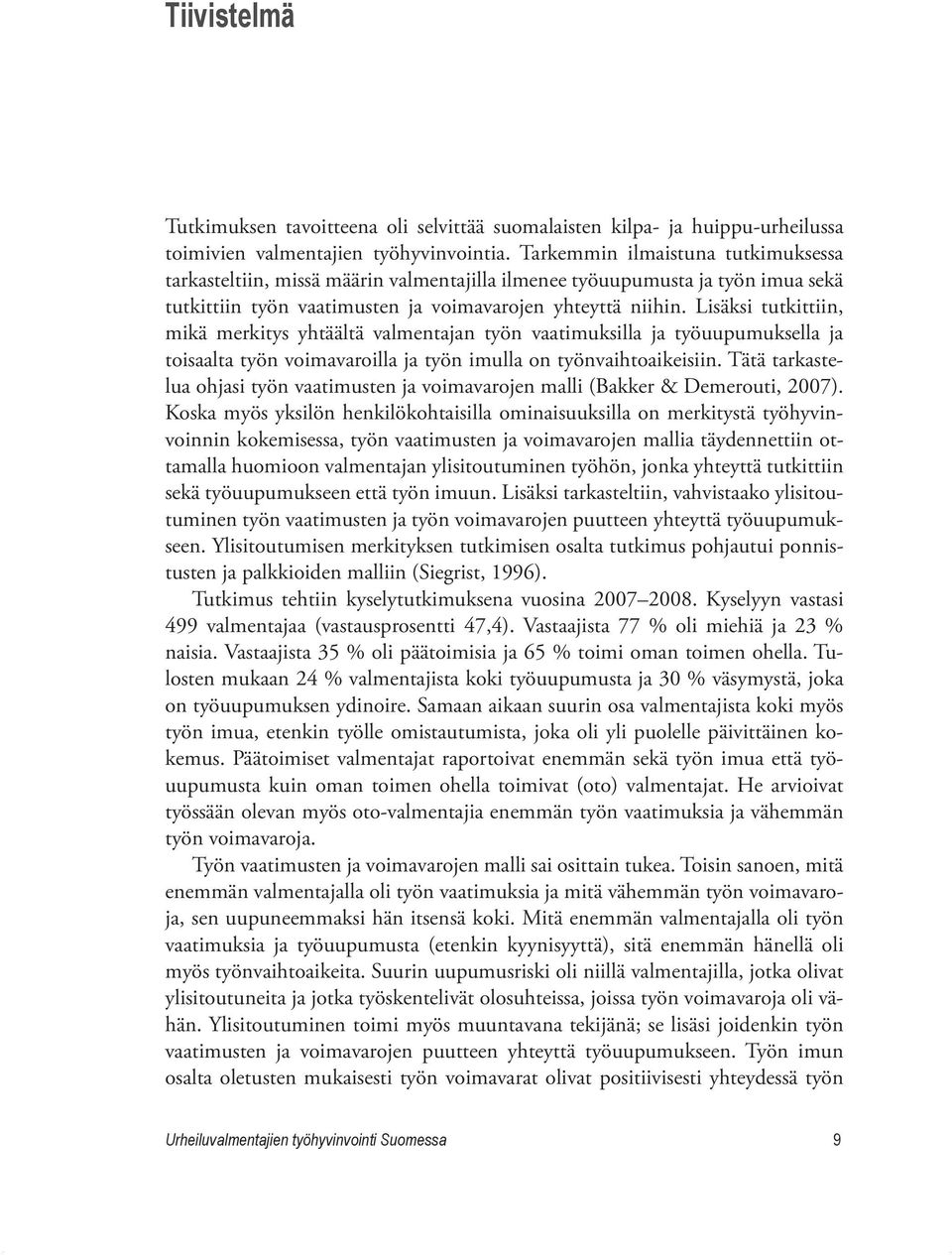 Lisäksi tutkittiin, mikä merkitys yhtäältä valmentajan työn vaatimuksilla ja työuupumuksella ja toisaalta työn voimavaroilla ja työn imulla on työnvaihtoaikeisiin.