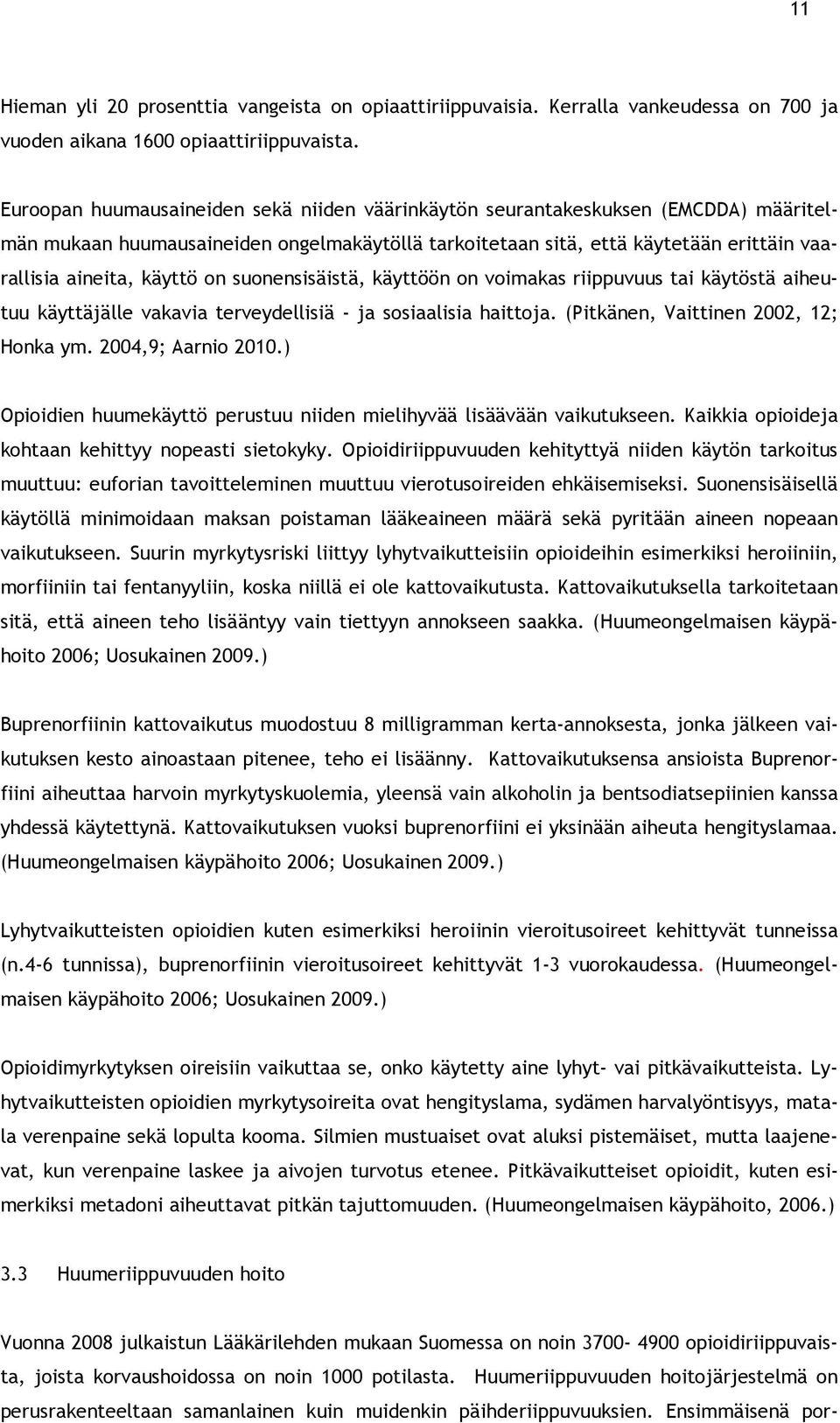 on suonensisäistä, käyttöön on voimakas riippuvuus tai käytöstä aiheutuu käyttäjälle vakavia terveydellisiä - ja sosiaalisia haittoja. (Pitkänen, Vaittinen 2002, 12; Honka ym. 2004,9; Aarnio 2010.