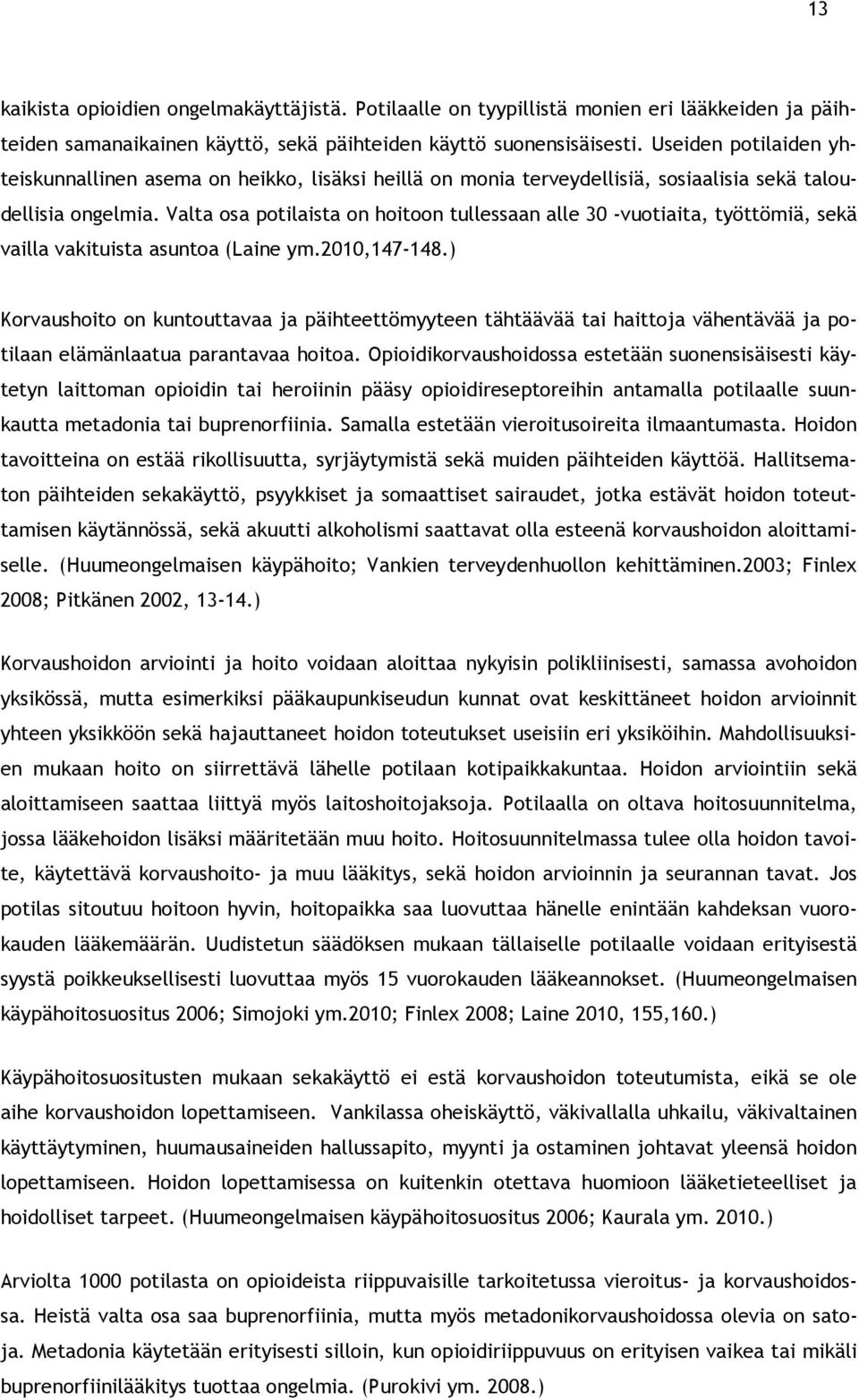 Valta osa potilaista on hoitoon tullessaan alle 30 -vuotiaita, työttömiä, sekä vailla vakituista asuntoa (Laine ym.2010,147-148.