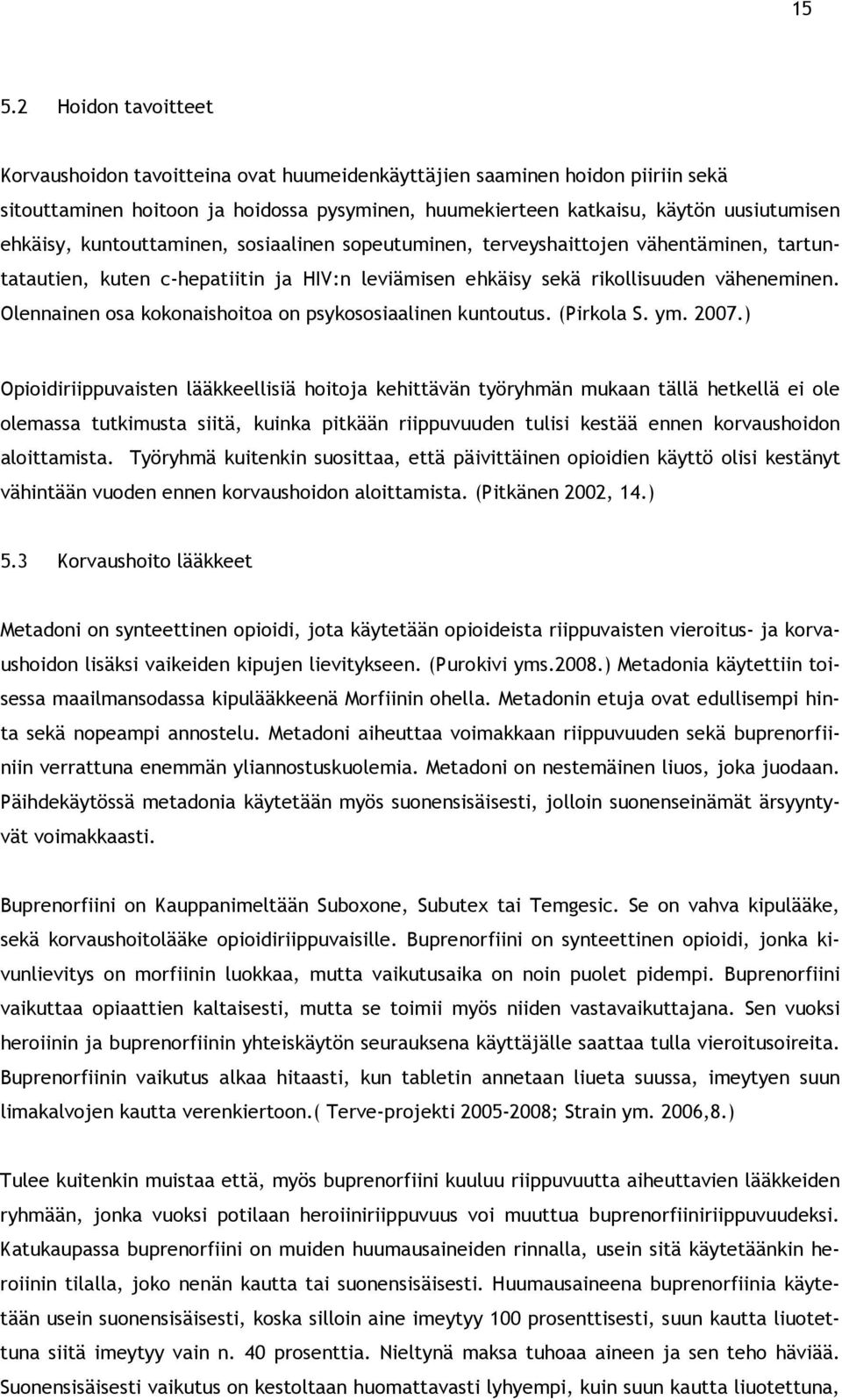 Olennainen osa kokonaishoitoa on psykososiaalinen kuntoutus. (Pirkola S. ym. 2007.