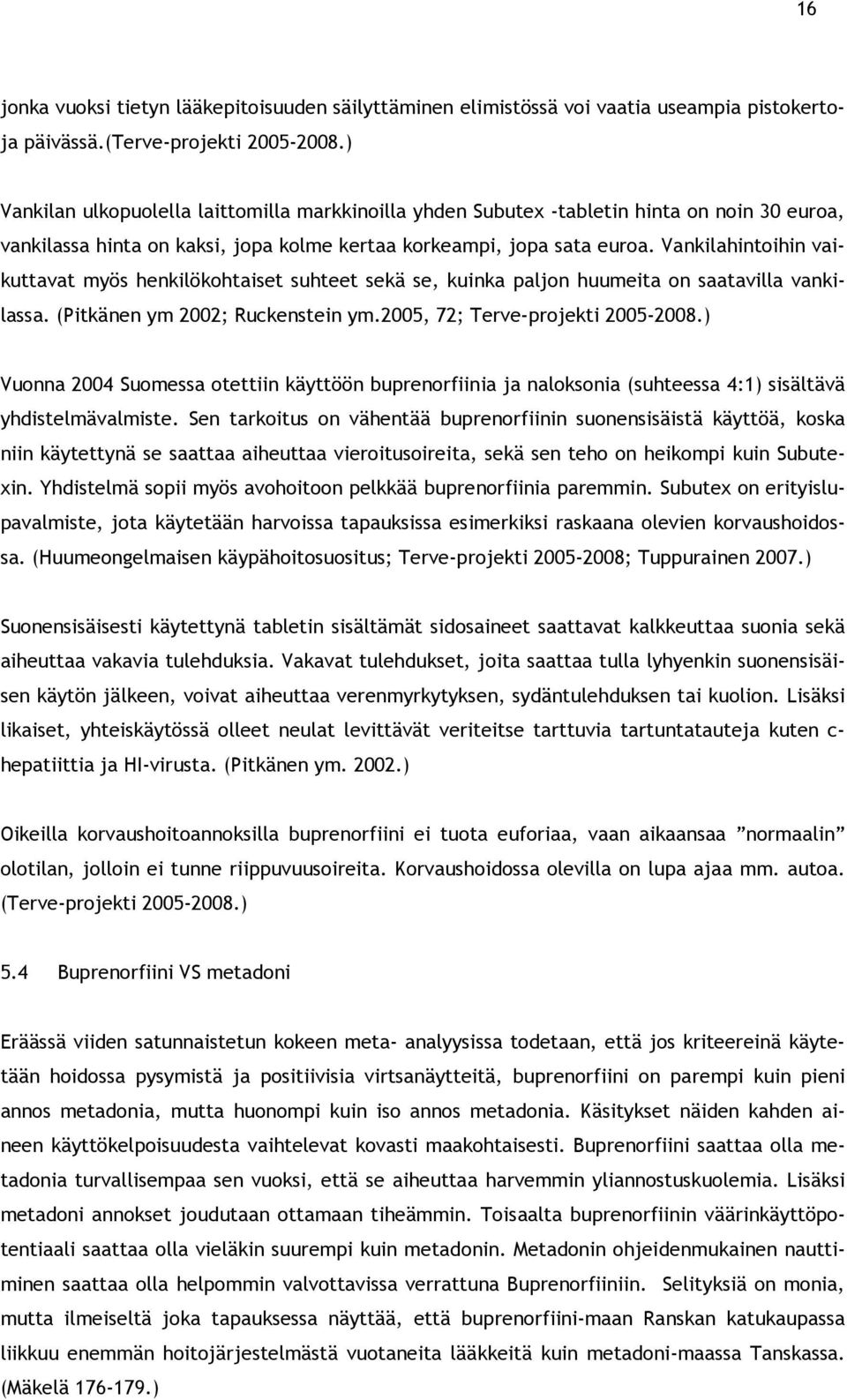 Vankilahintoihin vaikuttavat myös henkilökohtaiset suhteet sekä se, kuinka paljon huumeita on saatavilla vankilassa. (Pitkänen ym 2002; Ruckenstein ym.2005, 72; Terve-projekti 2005-2008.