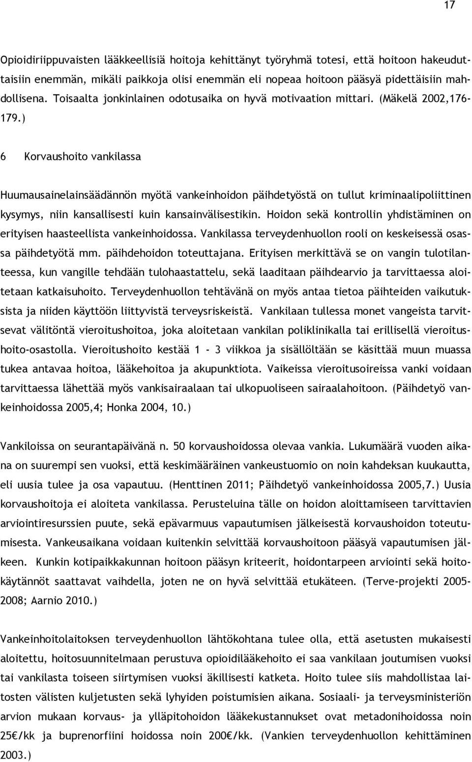 ) 6 Korvaushoito vankilassa Huumausainelainsäädännön myötä vankeinhoidon päihdetyöstä on tullut kriminaalipoliittinen kysymys, niin kansallisesti kuin kansainvälisestikin.