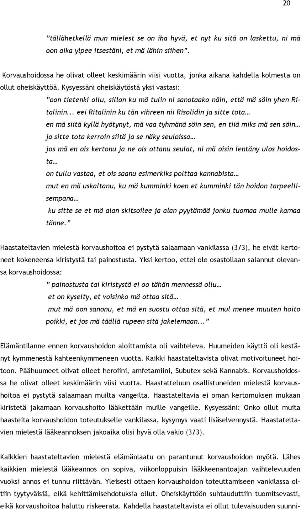 Kysyessäni oheiskäytöstä yksi vastasi: oon tietenki ollu, sillon ku mä tulin ni sanotaako näin, että mä söin yhen Ritalinin.