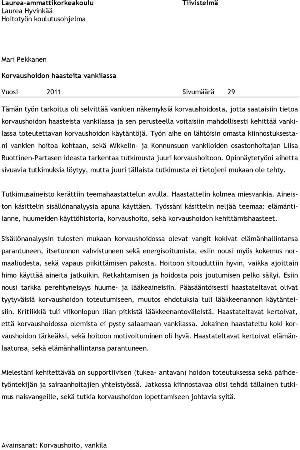 Työn aihe on lähtöisin omasta kiinnostuksestani vankien hoitoa kohtaan, sekä Mikkelin- ja Konnunsuon vankiloiden osastonhoitajan Liisa Ruottinen-Partasen ideasta tarkentaa tutkimusta juuri