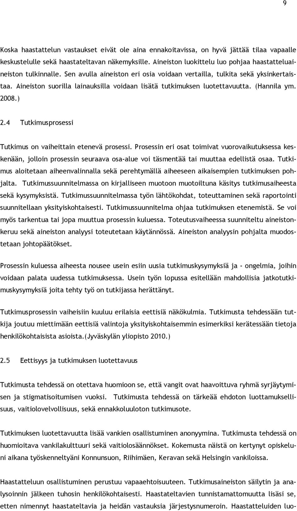 Aineiston suorilla lainauksilla voidaan lisätä tutkimuksen luotettavuutta. (Hannila ym. 2008.) 2.4 Tutkimusprosessi Tutkimus on vaiheittain etenevä prosessi.