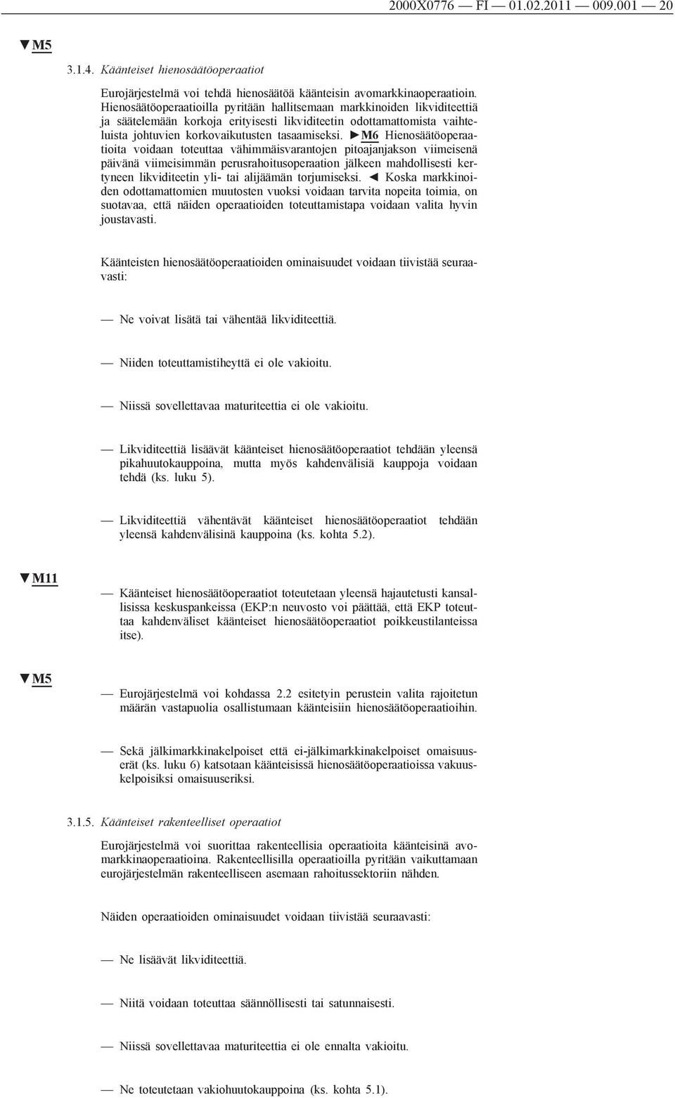 M6 Hienosäätöoperaatioita voidaan toteuttaa vähimmäisvarantojen pitoajanjakson viimeisenä päivänä viimeisimmän perusrahoitusoperaation jälkeen mahdollisesti kertyneen likviditeetin yli- tai alijäämän