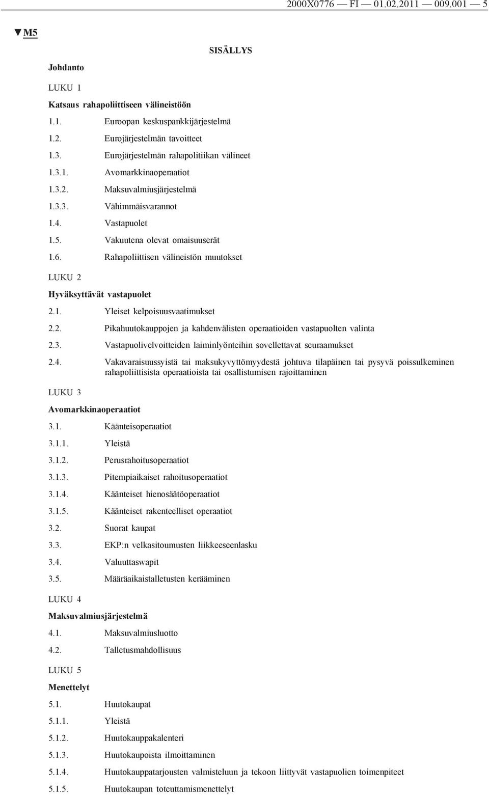 Rahapoliittisen välineistön muutokset LUKU 2 Hyväksyttävät vastapuolet 2.1. Yleiset kelpoisuusvaatimukset 2.2. Pikahuutokauppojen ja kahdenvälisten operaatioiden vastapuolten valinta 2.3.