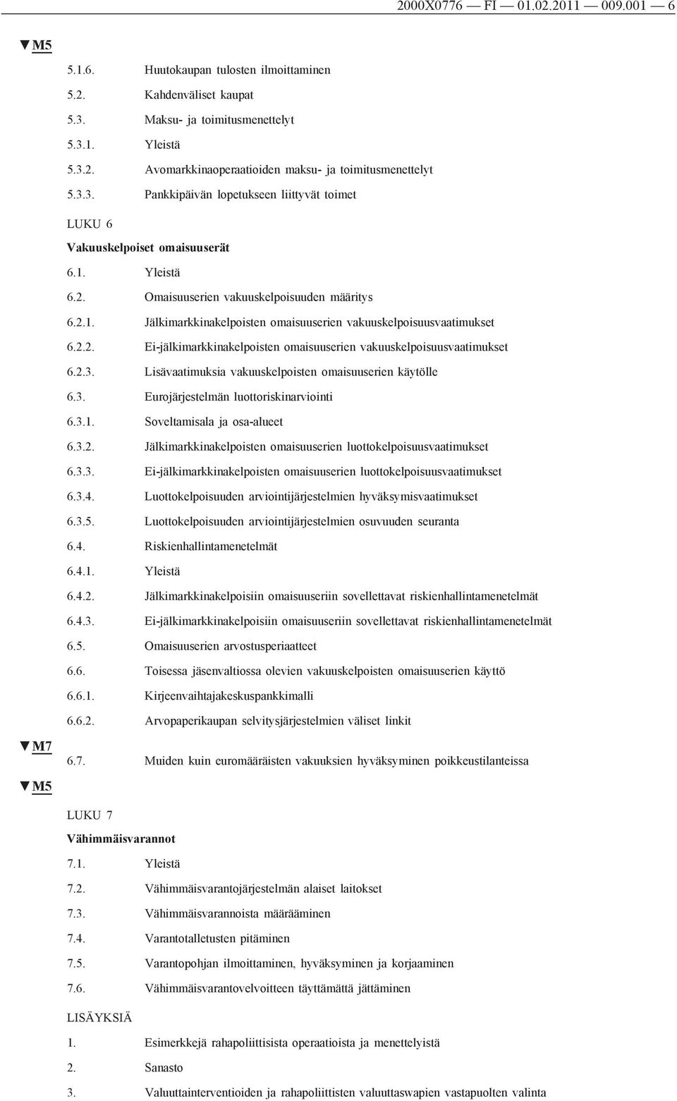 2.2. Ei-jälkimarkkinakelpoisten omaisuuserien vakuuskelpoisuusvaatimukset 6.2.3. Lisävaatimuksia vakuuskelpoisten omaisuuserien käytölle 6.3. Eurojärjestelmän luottoriskinarviointi 6.3.1.