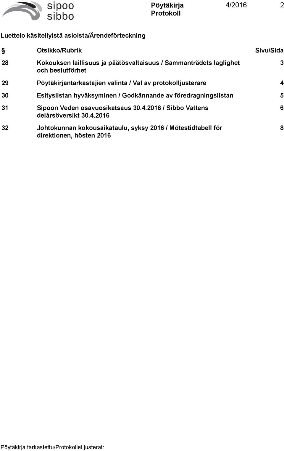 protokolljusterare 4 30 Esityslistan hyväksyminen / Godkännande av föredragningslistan 5 31 Sipoon Veden osavuosikatsaus