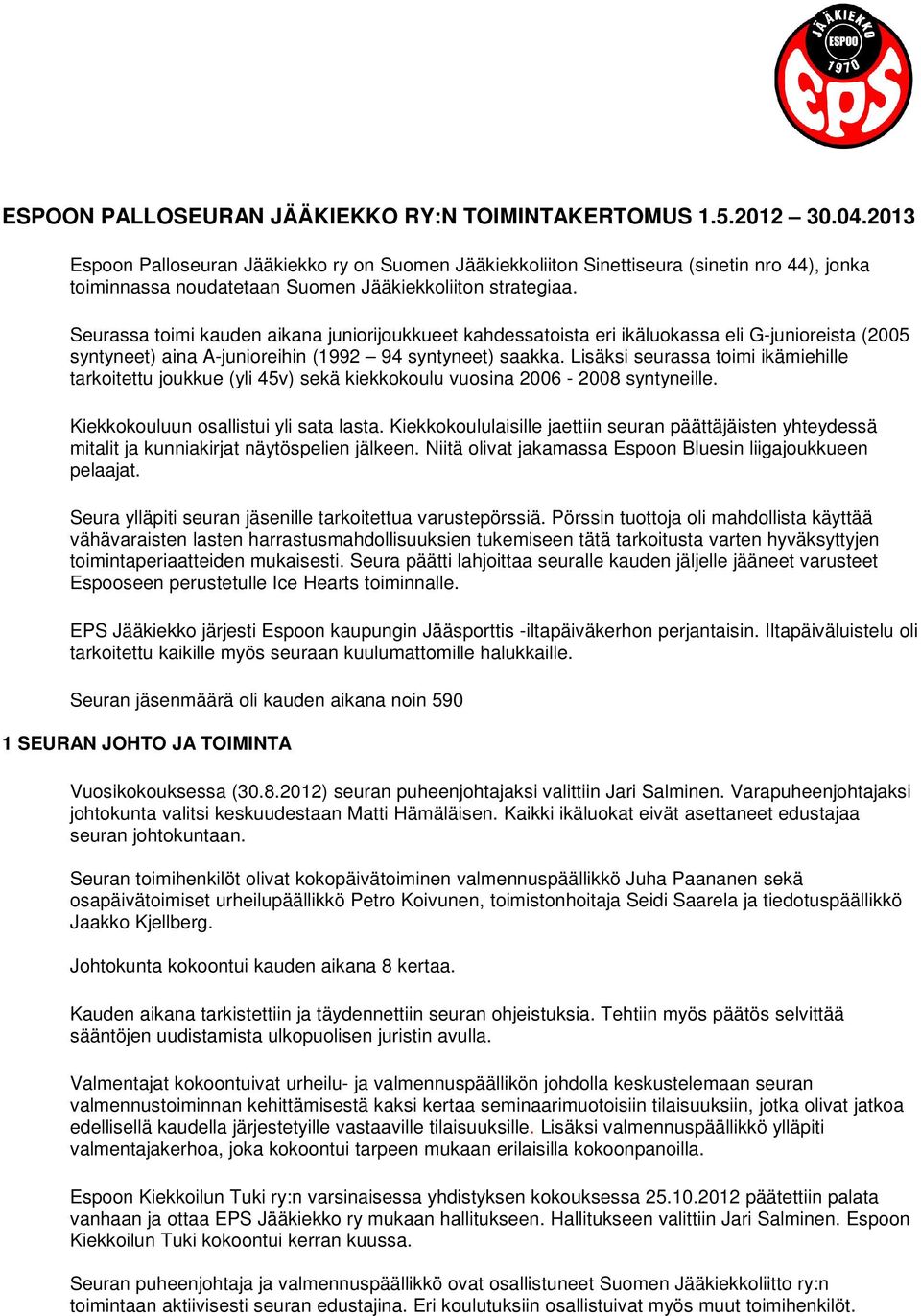 Seurassa toimi kauden aikana juniorijoukkueet kahdessatoista eri ikäluokassa eli G-junioreista (2005 syntyneet) aina A-junioreihin (1992 94 syntyneet) saakka.