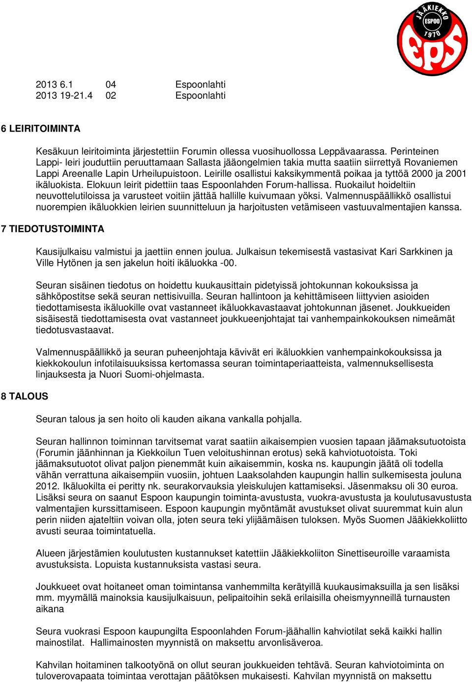 Leirille osallistui kaksikymmentä poikaa ja tyttöä 2000 ja 2001 ikäluokista. Elokuun leirit pidettiin taas Espoonlahden Forum-hallissa.