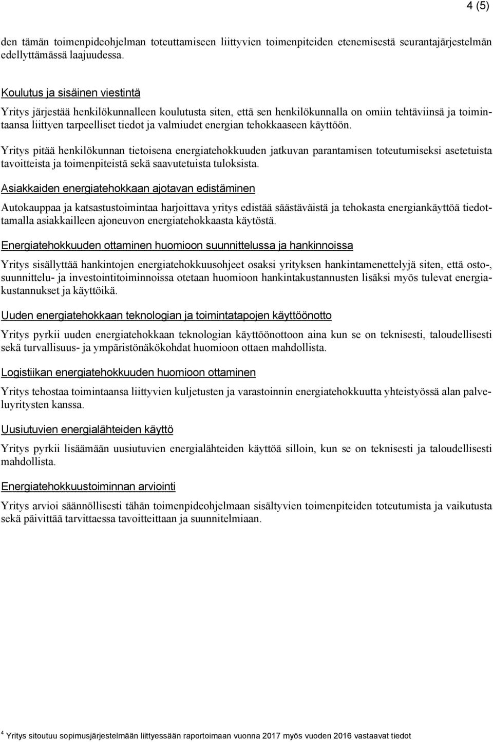 tehokkaaseen käyttöön. Yritys pitää henkilökunnan tietoisena energiatehokkuuden jatkuvan parantamisen toteutumiseksi asetetuista tavoitteista ja toimenpiteistä sekä saavutetuista tuloksista.