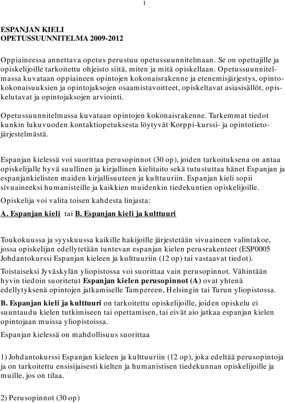 opintojaksojen arviointi. Opetussuunnitelmassa kuvataan opintojen kokonaisrakenne. Tarkemmat tiedot kunkin lukuvuod en kontaktiopetuksesta löytyvät Korppi-kurssi- ja opintotietojärjestelmästä.