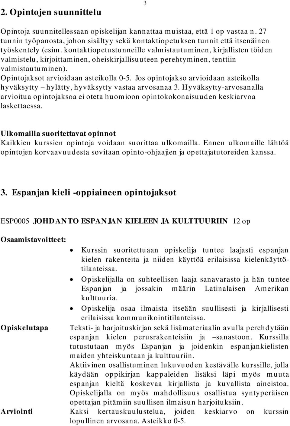 kontaktiopetustunneille valmistautuminen, kirjallisten töiden valmistelu, kirjoittaminen, oheiskirjallisuuteen perehtyminen, tenttiin valmistautuminen). Opintojaksot arvioidaan asteikolla 0-5.