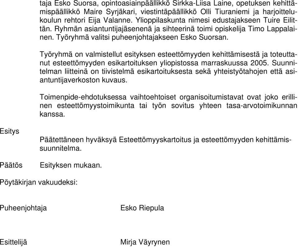Työryhmä on valmistellut esityksen esteettömyyden kehittämisestä ja toteuttanut esteettömyyden esikartoituksen yliopistossa marraskuussa 2005.