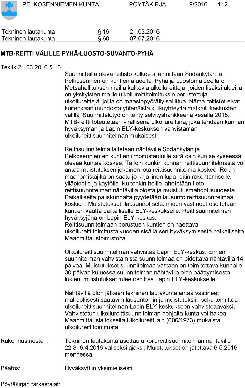 maastopyöräily sallittua. Nämä reitistöt eivät kuitenkaan muodosta yhtenäistä kulkuyhteyttä matkailukeskusten välillä. Suunnittelutyö on tehty selvityshankkeena kesällä 2015.