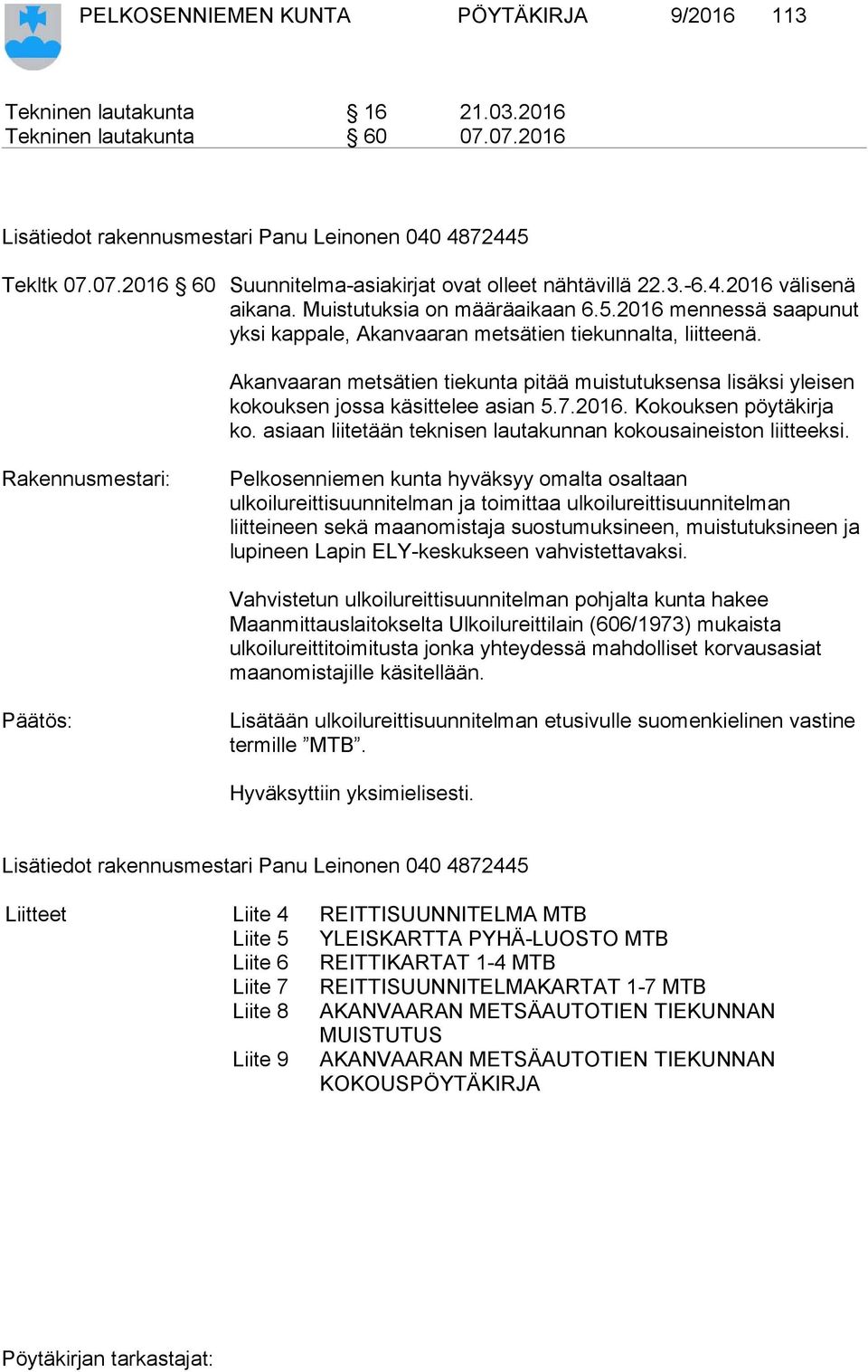 Akanvaaran metsätien tiekunta pitää muistutuksensa lisäksi yleisen kokouksen jossa käsittelee asian 5.7.2016. Kokouksen pöytäkirja ko. asiaan liitetään teknisen lautakunnan kokousaineiston liitteeksi.